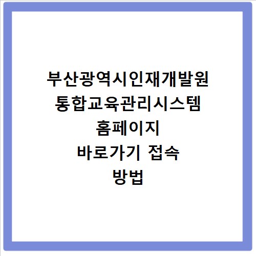 부산광역시인재개발원 통합교육관리시스템 홈페이지 바로가기 접속 방법 안내