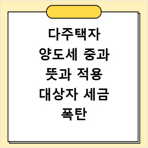 다주택자 양도세 중과 뜻과 적용 대상자 세금 폭탄 피하는 방법 정리