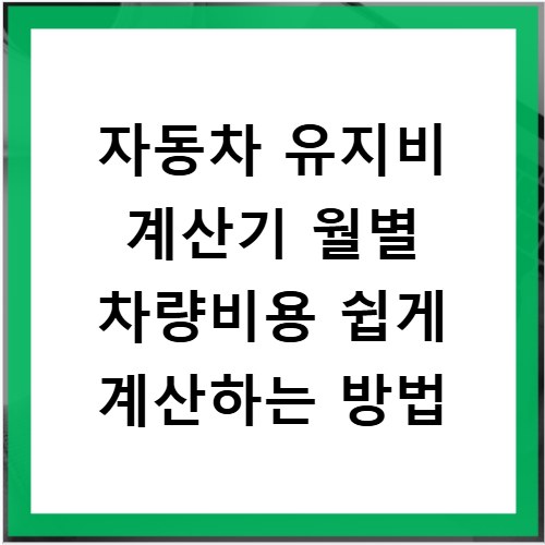 자동차 유지비 계산기 월별 차량비용 쉽게 계산하는 방법