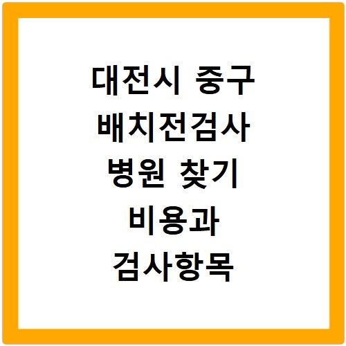 대전시 중구 배치전검사 병원 찾기 비용과 검사항목 확인