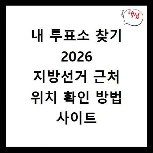 내 투표소 찾기 2026 지방선거 근처 위치 확인 방법 사이트 바로가기