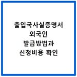 출입국사실증명서 외국인 발급방법과 신청비용 확인