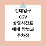 건대입구 CGV 상영시간표 예매 방법과 주차장 및 근처 맛집 총정리
