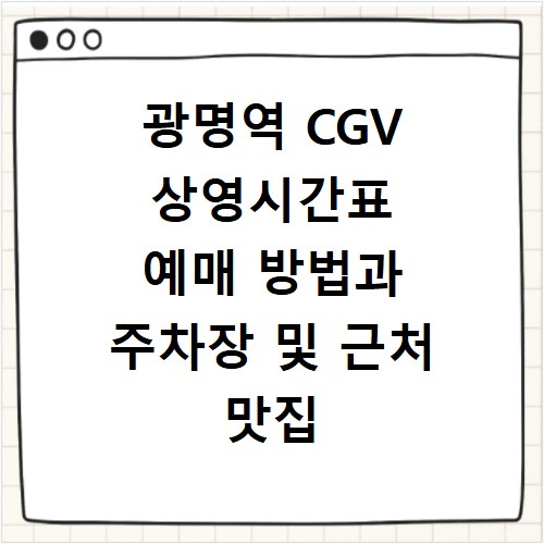 광명역 CGV 상영시간표 예매 방법과 주차장 및 근처 맛집 정리 정보
