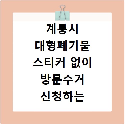 계룡시 대형폐기물 스티커 없이 방문수거 신청하는 방법과 절차 정리