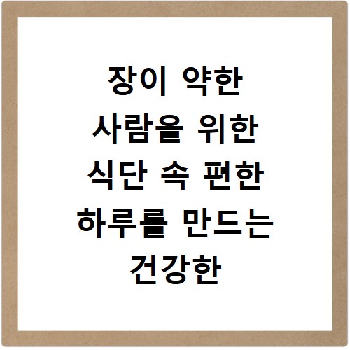 장이 약한 사람을 위한 식단 속 편한 하루를 만드는 건강한 식습관 관리법