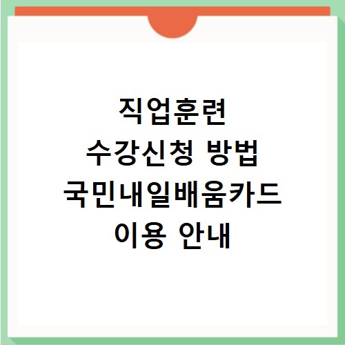 직업훈련 수강신청 방법 국민내일배움카드 이용 안내