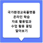 국가환경교육플랫폼 온라인 학습 자료 활용법과 수업 활용 꿀팁 알아보기