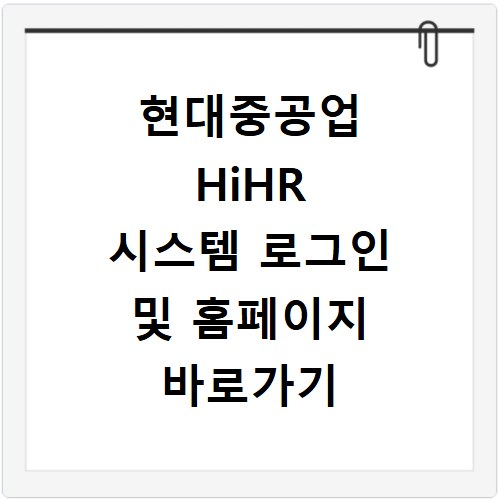 현대중공업 HiHR 시스템 로그인 및 홈페이지 바로가기 이용 방법 안내