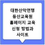 대한산악연맹 등산교육원 홈페이지 교육 신청 방법과 사이트 바로가기 안내