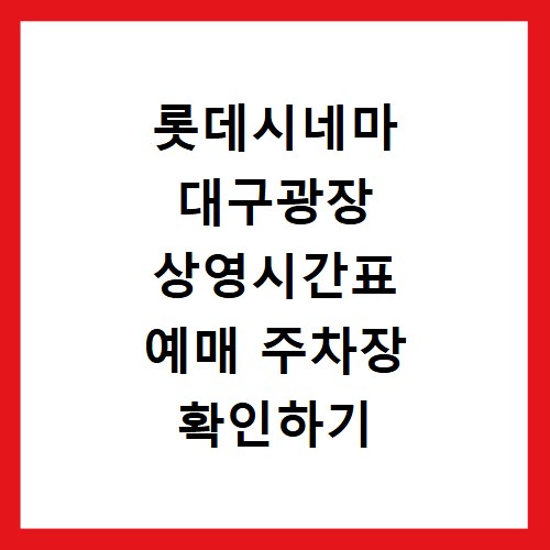 롯데시네마 대구광장 상영시간표 예매 주차장 확인하기