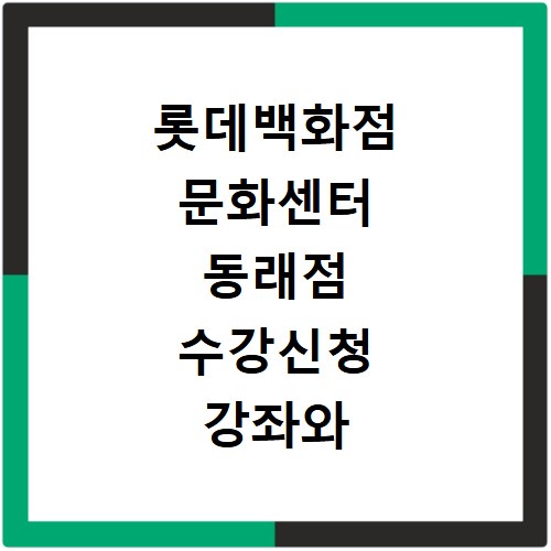 롯데백화점 문화센터 동래점 수강신청 강좌와 접수일정 확인