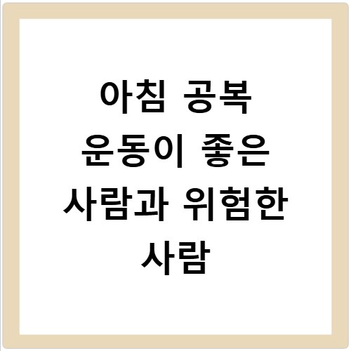 아침 공복 운동이 좋은 사람과 위험한 사람