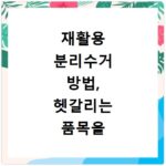 재활용 분리수거 방법, 헷갈리는 품목을 쉽게 알아보세요