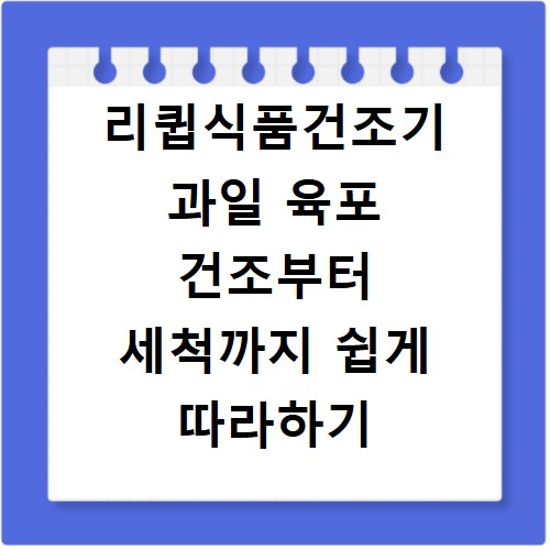 리큅식품건조기 과일 육포 건조부터 세척까지 쉽게 따라하기