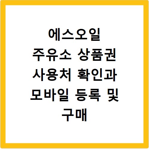 에스오일 주유소 상품권 사용처 확인과 모바일 등록 및 구매 방법 정리