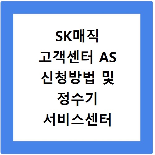 SK매직 고객센터 AS 신청방법 및 정수기 서비스센터 전화번호 확인하기