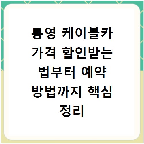통영 케이블카 가격 할인받는 법부터 예약 방법까지 핵심 정리