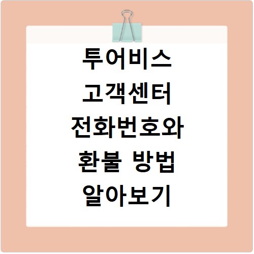 투어비스 고객센터 전화번호와 환불 방법 알아보기