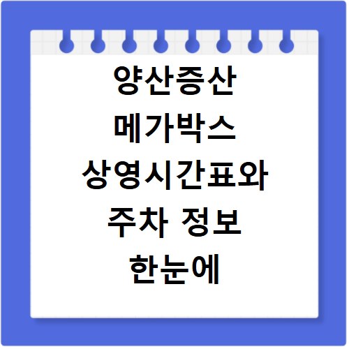양산증산 메가박스 상영시간표와 주차 정보 한눈에 확인하는 방법