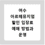 여수 아르떼뮤지엄 할인 입장료 예매 방법과 운영 시간 정보 확인하기