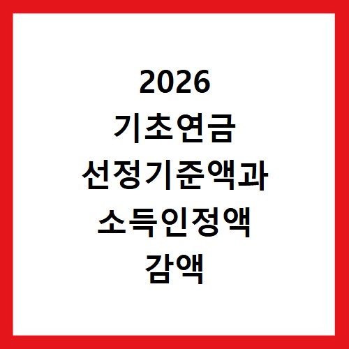 2026 기초연금 선정기준액과 소득인정액 감액 조건 확인하기