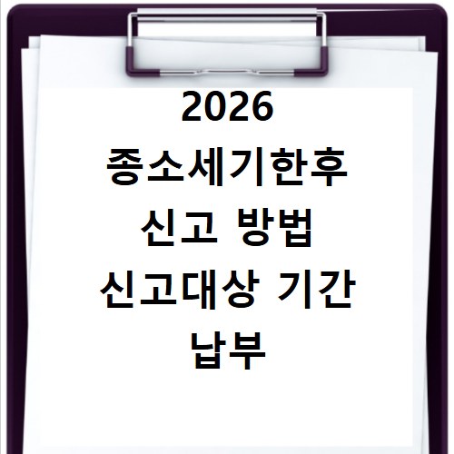 2026 종소세기한후 신고 방법 신고대상 기간 납부 절차