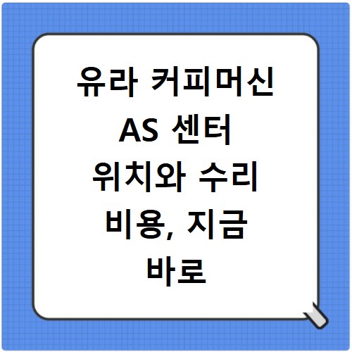 유라 커피머신 AS 센터 위치와 수리 비용, 지금 바로 확인하세요