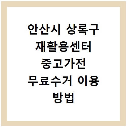 안산시 상록구 재활용센터 중고가전 무료수거 이용 방법 알아보기