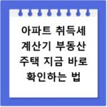아파트 취득세 계산기 부동산 주택 지금 바로 확인하는 법