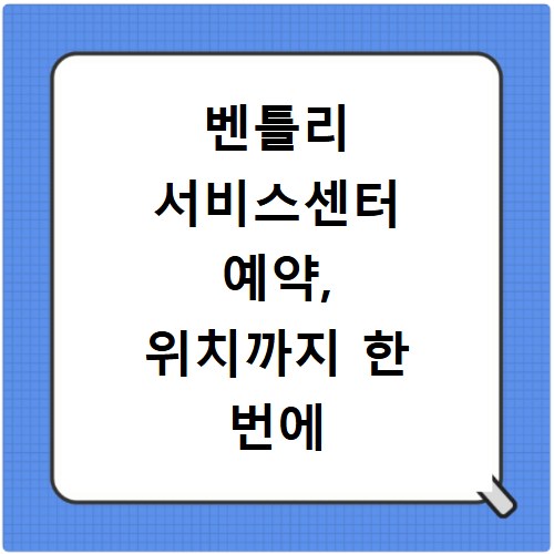 벤틀리 서비스센터 예약, 위치까지 한 번에 해결하는 방법