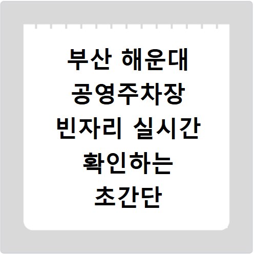 부산 해운대 공영주차장 빈자리 실시간 확인하는 초간단 방법