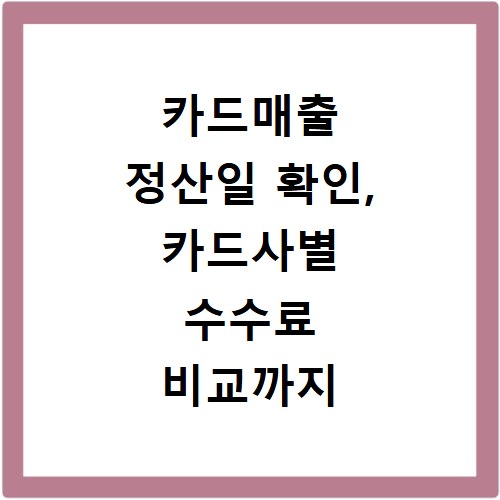 카드매출 정산일 확인, 카드사별 수수료 비교까지 한눈에