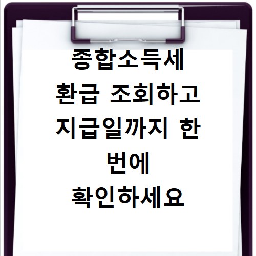 종합소득세 환급 조회하고 지급일까지 한 번에 확인하세요