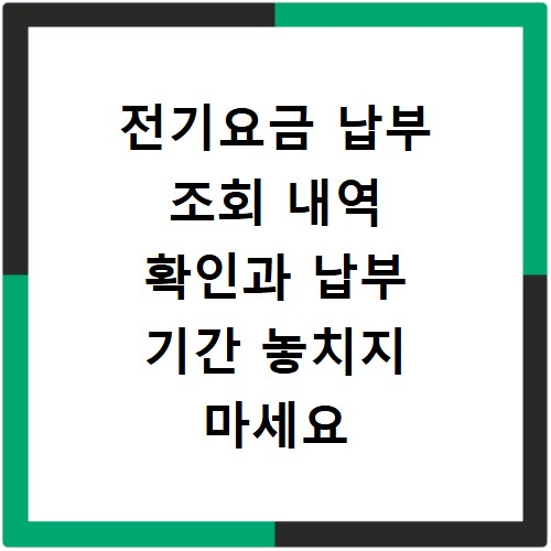 전기요금 납부 조회 내역 확인과 납부 기간 놓치지 마세요