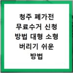 청주 폐가전 무료수거 신청 방법 대형 소형 버리기 쉬운 방법