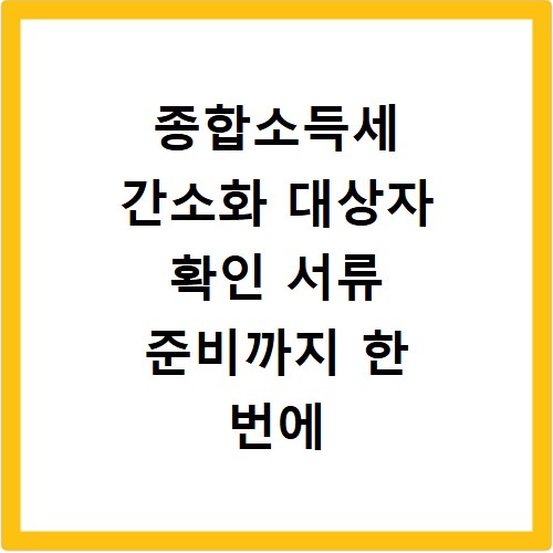 종합소득세 간소화 대상자 확인 서류 준비까지 한 번에 끝내기