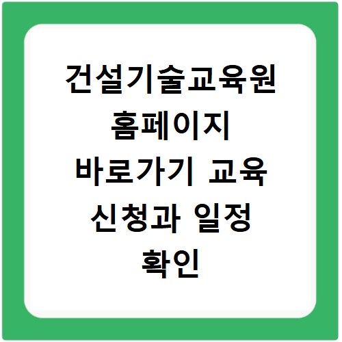 건설기술교육원 홈페이지 바로가기 교육 신청과 일정 확인 방법
