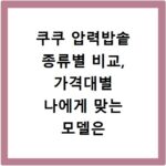 쿠쿠 압력밥솥 종류별 비교, 가격대별 나에게 맞는 모델은