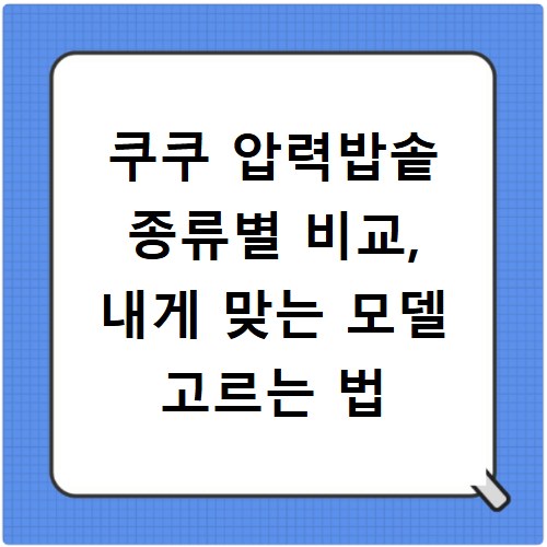 쿠쿠 압력밥솥 종류별 비교, 내게 맞는 모델 고르는 법