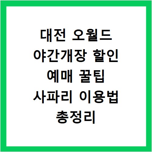 대전 오월드 야간개장 할인 예매 꿀팁 사파리 이용법 총정리