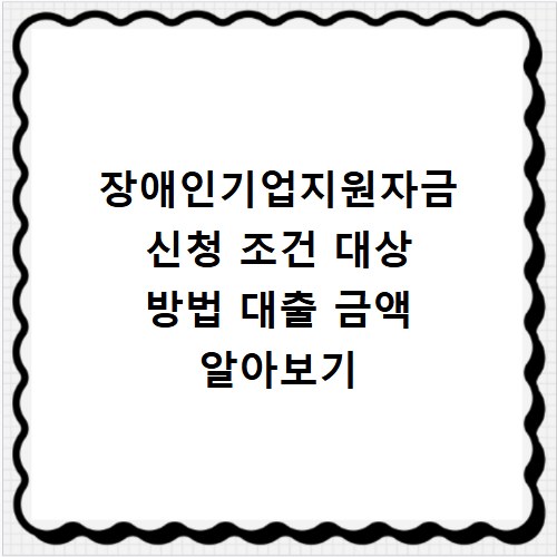 장애인기업지원자금 신청 조건 대상 방법 대출 금액 알아보기