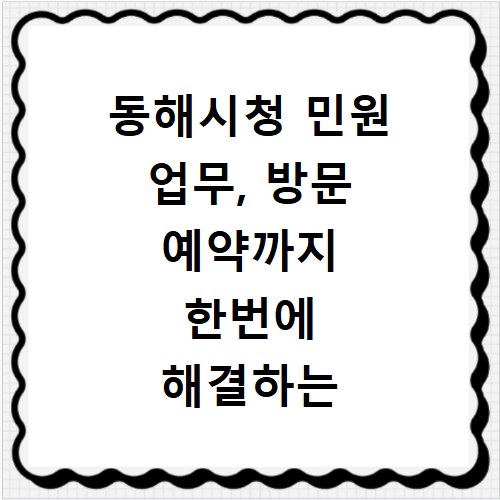 동해시청 민원 업무, 방문 예약까지 한번에 해결하는 방법