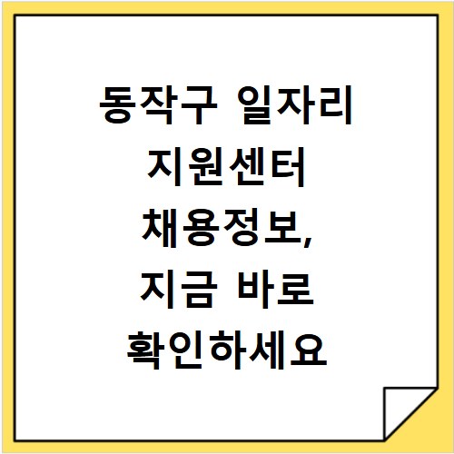동작구 일자리 지원센터 채용정보, 지금 바로 확인하세요