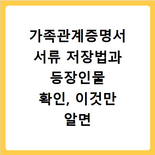 가족관계증명서 서류 저장법과 등장인물 확인, 이것만 알면 끝나요