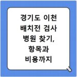 경기도 이천 배치전 검사 병원 찾기, 항목과 비용까지 한번에 조회