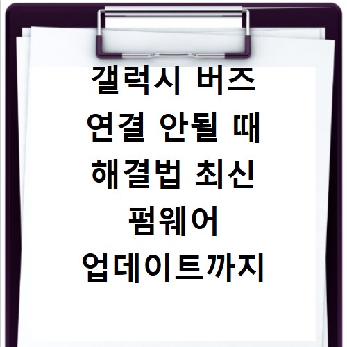 갤럭시 버즈 연결 안될 때 해결법 최신 펌웨어 업데이트까지