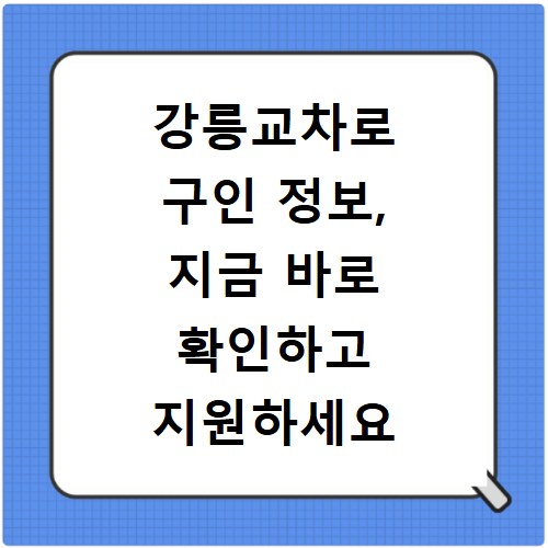 강릉교차로 구인 정보, 지금 바로 확인하고 지원하세요