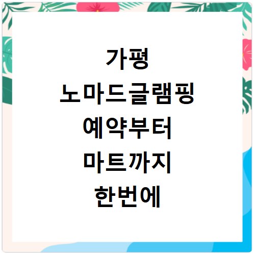 가평 노마드글램핑 예약부터 마트까지 한번에 해결하는 꿀팁