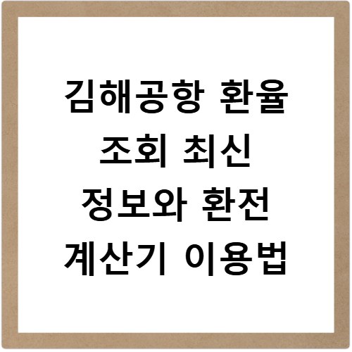 김해공항 환율 조회 최신 정보와 환전 계산기 이용법